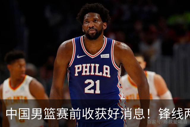 中国男篮赛前收获好消息！锋线两大将有望复出，赢日本概率大增！